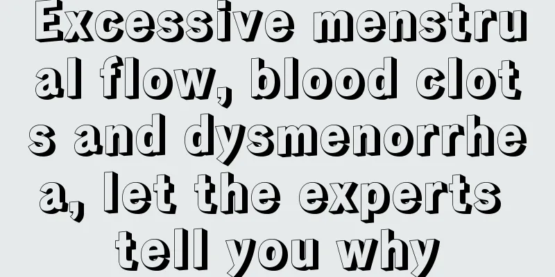 Excessive menstrual flow, blood clots and dysmenorrhea, let the experts tell you why