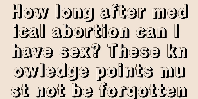 How long after medical abortion can I have sex? These knowledge points must not be forgotten