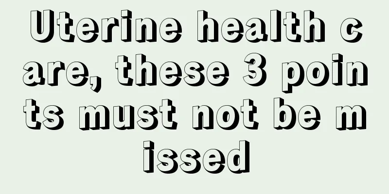 Uterine health care, these 3 points must not be missed