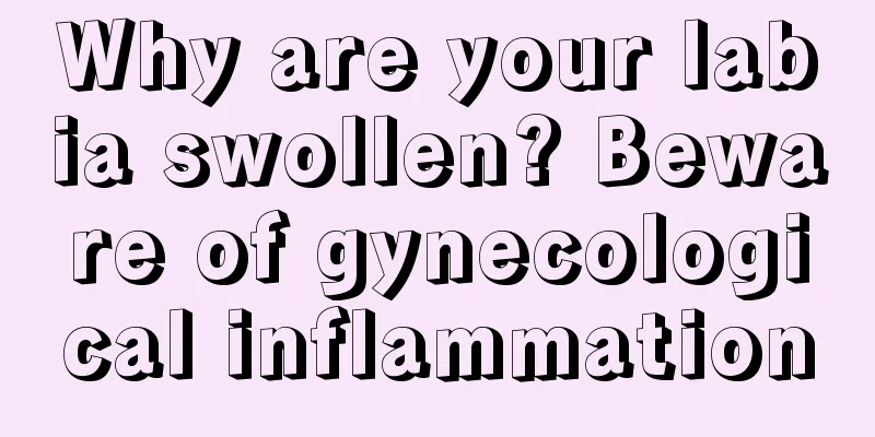 Why are your labia swollen? Beware of gynecological inflammation