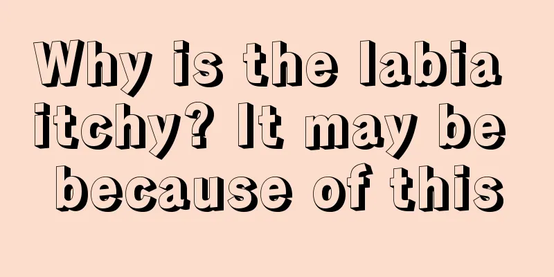 Why is the labia itchy? It may be because of this