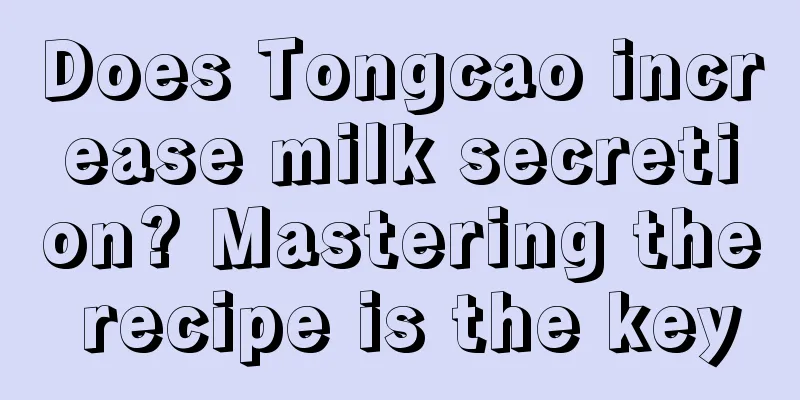 Does Tongcao increase milk secretion? Mastering the recipe is the key