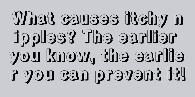 What causes itchy nipples? The earlier you know, the earlier you can prevent it!