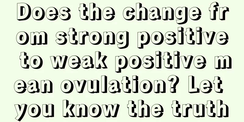 Does the change from strong positive to weak positive mean ovulation? Let you know the truth