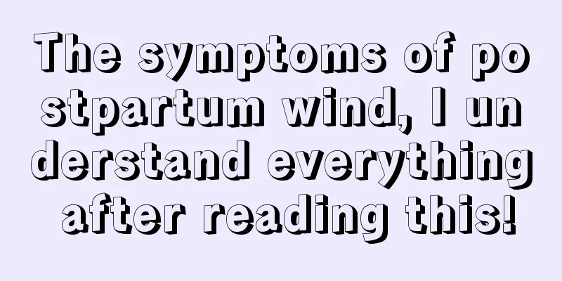 The symptoms of postpartum wind, I understand everything after reading this!