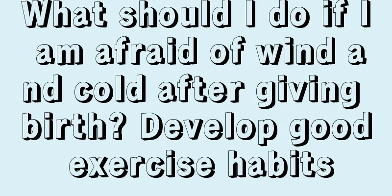 What should I do if I am afraid of wind and cold after giving birth? Develop good exercise habits