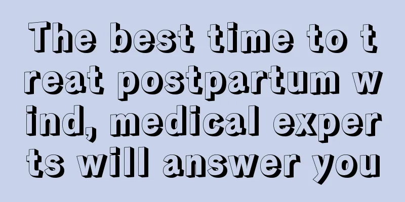 The best time to treat postpartum wind, medical experts will answer you