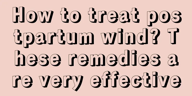 How to treat postpartum wind? These remedies are very effective