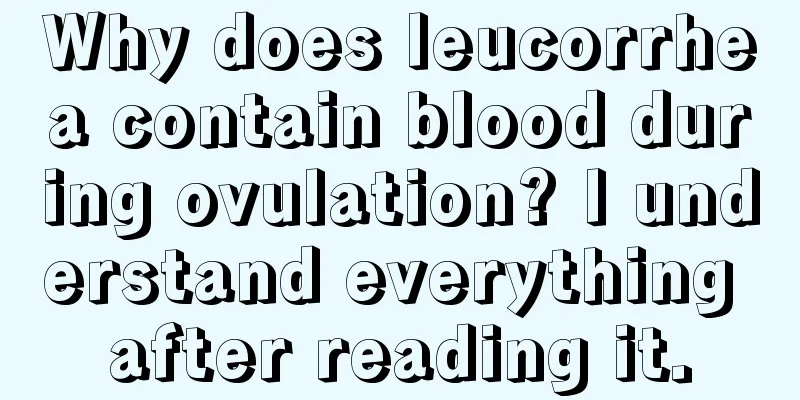 Why does leucorrhea contain blood during ovulation? I understand everything after reading it.