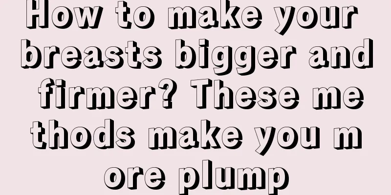 How to make your breasts bigger and firmer? These methods make you more plump