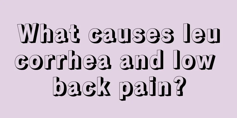 What causes leucorrhea and low back pain?