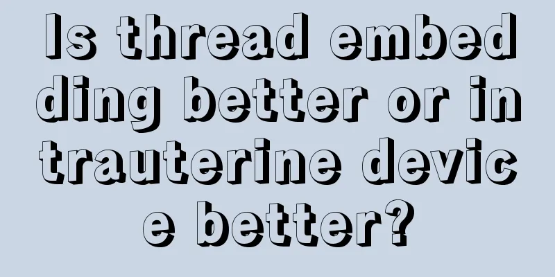 Is thread embedding better or intrauterine device better?