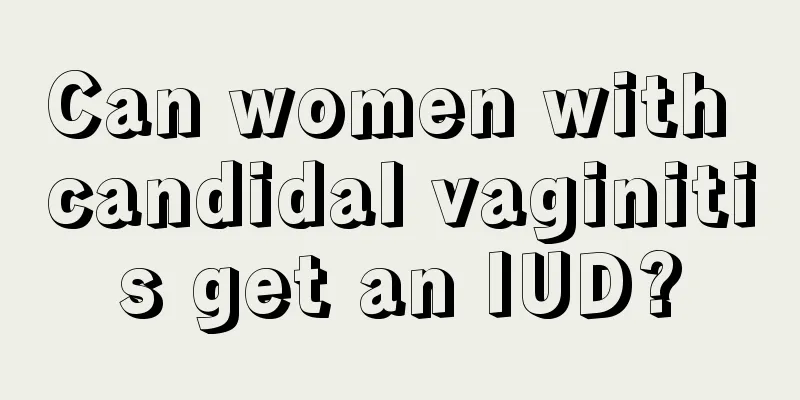 Can women with candidal vaginitis get an IUD?