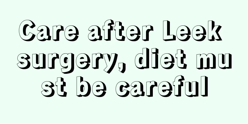 Care after Leek surgery, diet must be careful