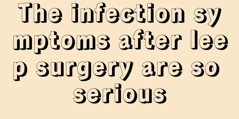 The infection symptoms after leep surgery are so serious