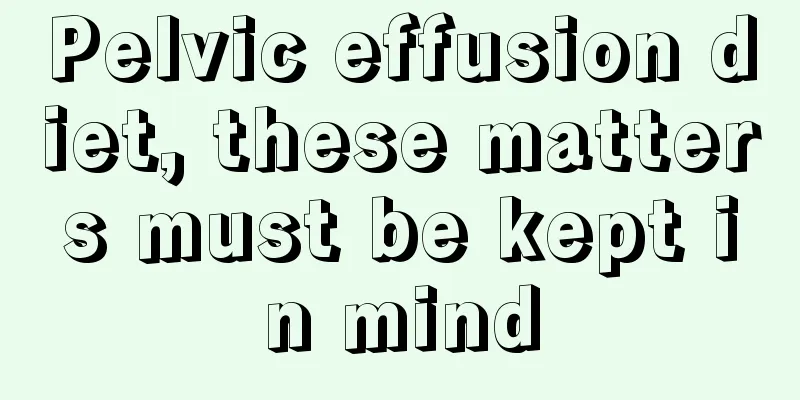 Pelvic effusion diet, these matters must be kept in mind