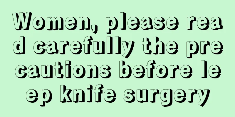 Women, please read carefully the precautions before leep knife surgery