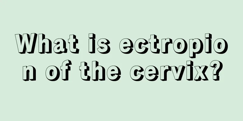 What is ectropion of the cervix?