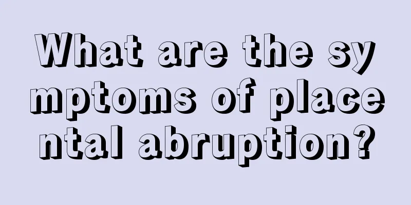 What are the symptoms of placental abruption?