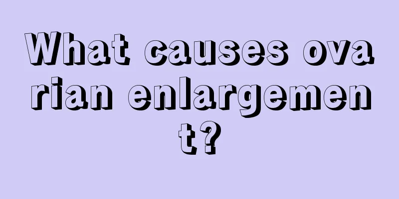 What causes ovarian enlargement?