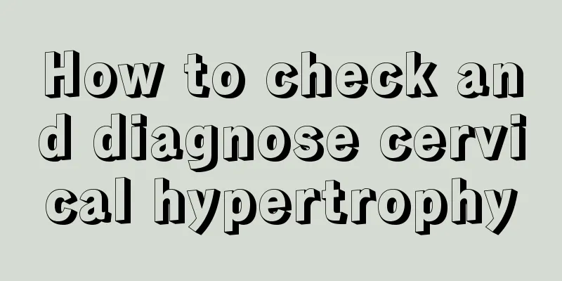 How to check and diagnose cervical hypertrophy