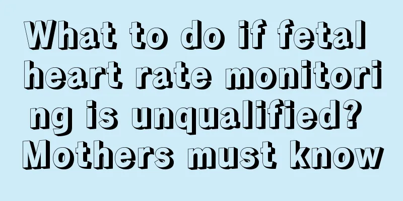 What to do if fetal heart rate monitoring is unqualified? Mothers must know