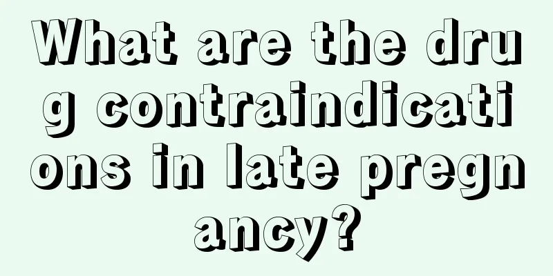 What are the drug contraindications in late pregnancy?