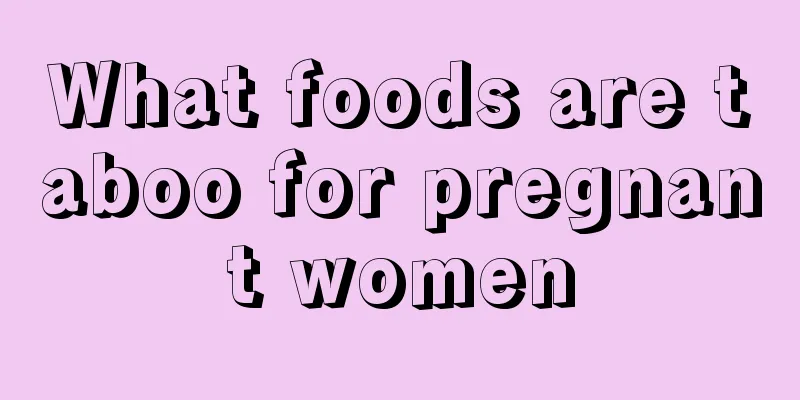 What foods are taboo for pregnant women