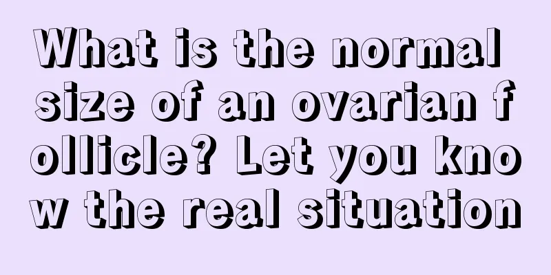 What is the normal size of an ovarian follicle? Let you know the real situation