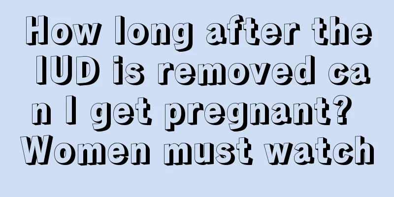 How long after the IUD is removed can I get pregnant? Women must watch