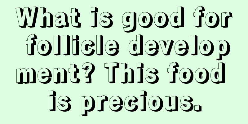 What is good for follicle development? This food is precious.