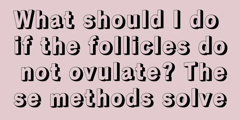 What should I do if the follicles do not ovulate? These methods solve