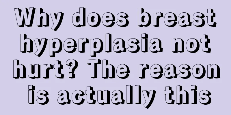 Why does breast hyperplasia not hurt? The reason is actually this