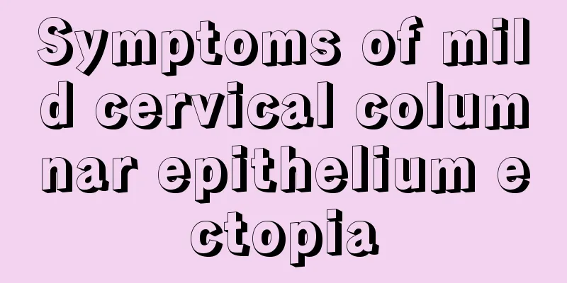 Symptoms of mild cervical columnar epithelium ectopia