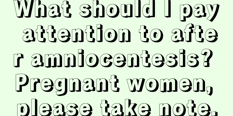 What should I pay attention to after amniocentesis? Pregnant women, please take note.