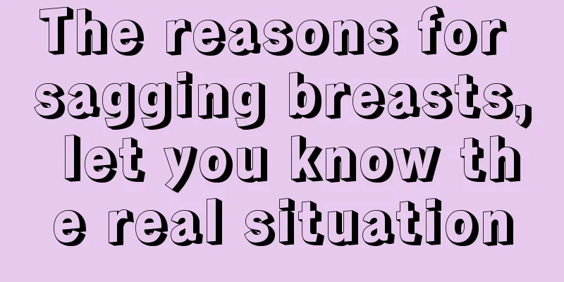 The reasons for sagging breasts, let you know the real situation