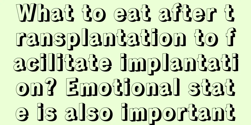 What to eat after transplantation to facilitate implantation? Emotional state is also important