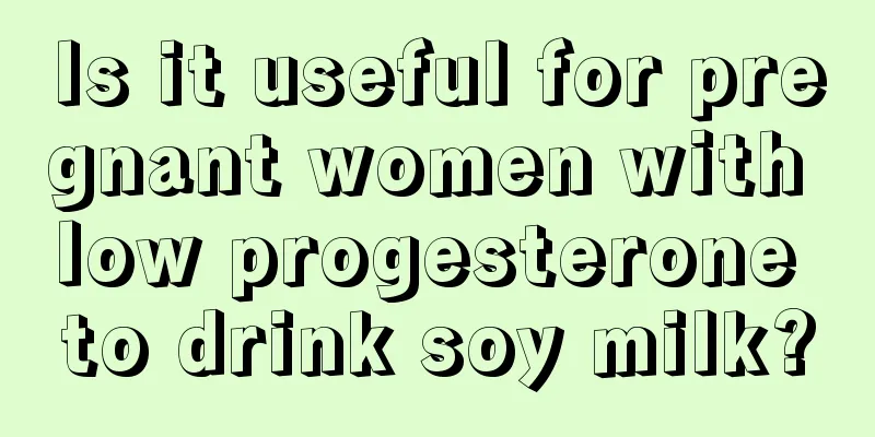 Is it useful for pregnant women with low progesterone to drink soy milk?