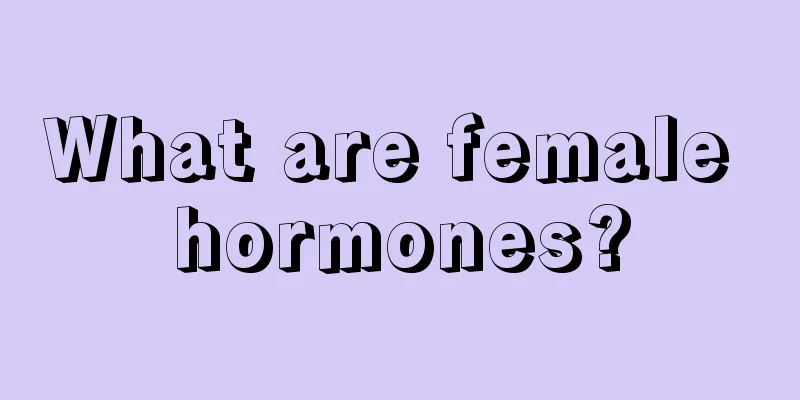 What are female hormones?