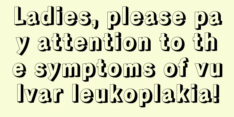 Ladies, please pay attention to the symptoms of vulvar leukoplakia!