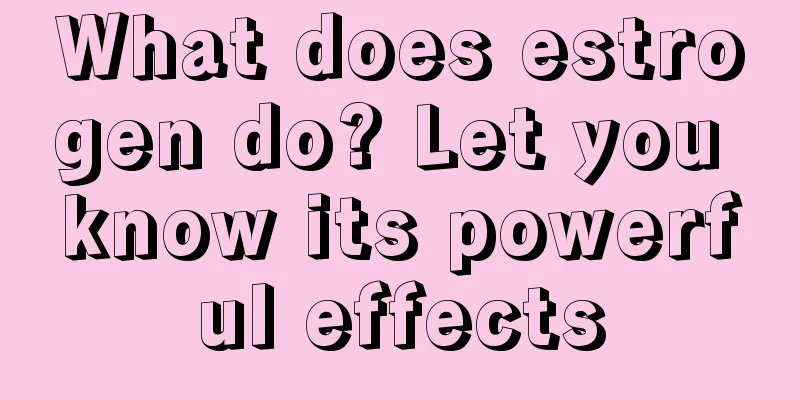 What does estrogen do? Let you know its powerful effects