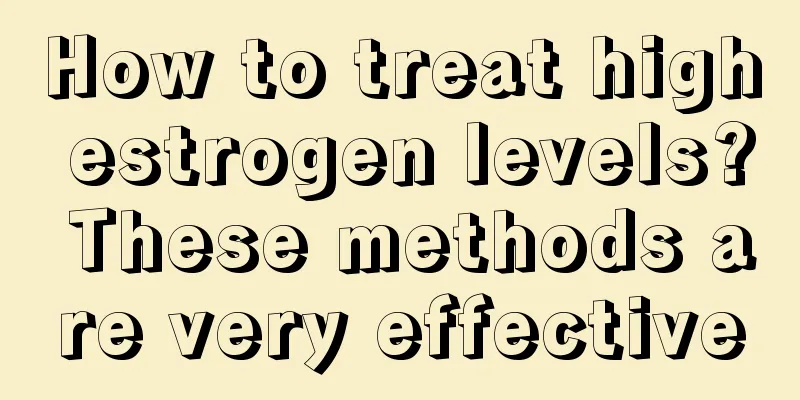 How to treat high estrogen levels? These methods are very effective