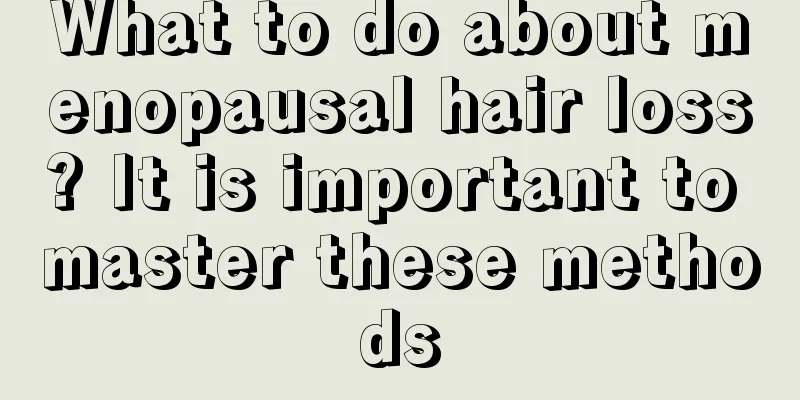 What to do about menopausal hair loss? It is important to master these methods