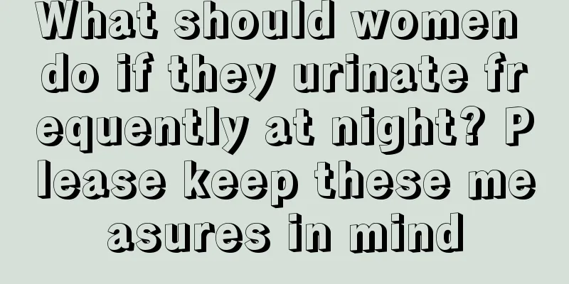 What should women do if they urinate frequently at night? Please keep these measures in mind