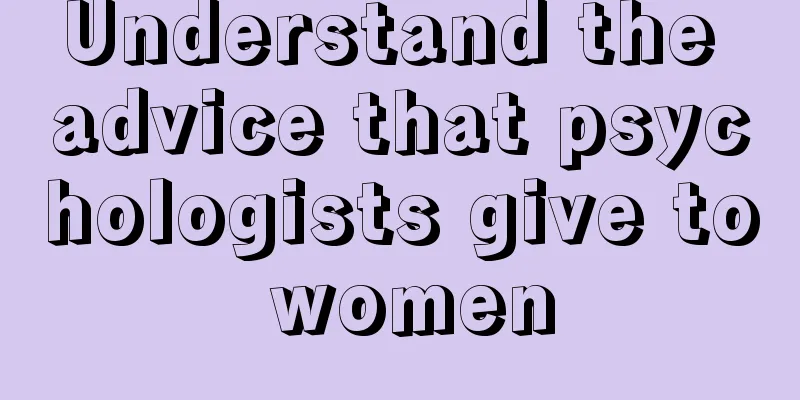 Understand the advice that psychologists give to women