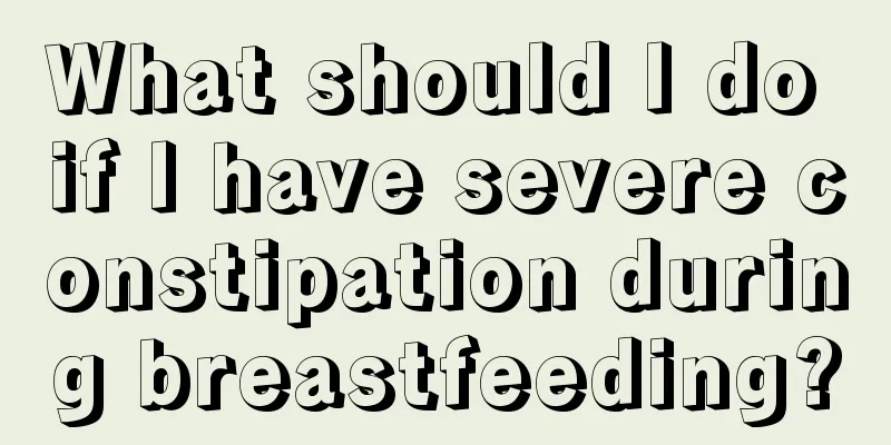 What should I do if I have severe constipation during breastfeeding?