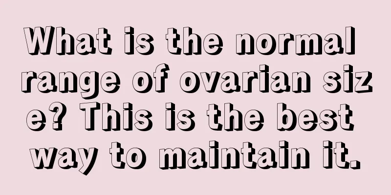 What is the normal range of ovarian size? This is the best way to maintain it.