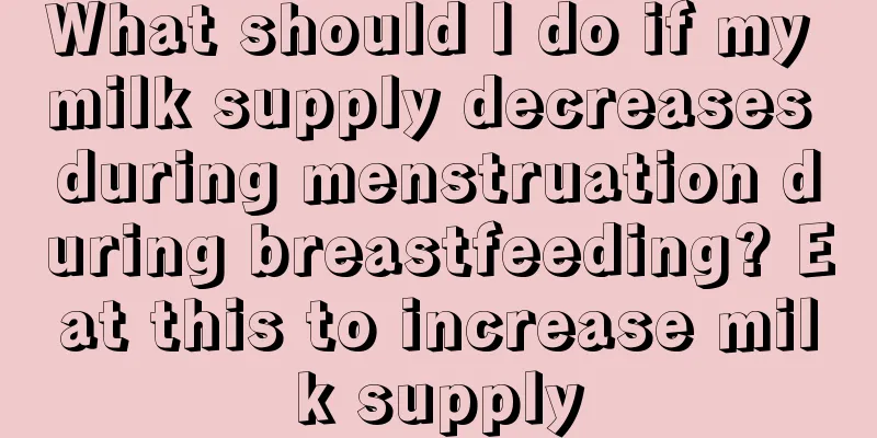 What should I do if my milk supply decreases during menstruation during breastfeeding? Eat this to increase milk supply