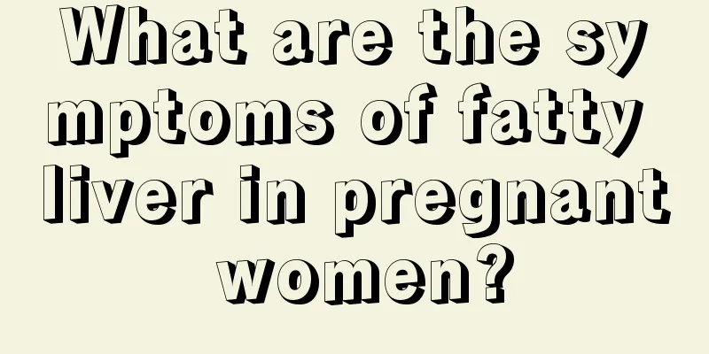 What are the symptoms of fatty liver in pregnant women?