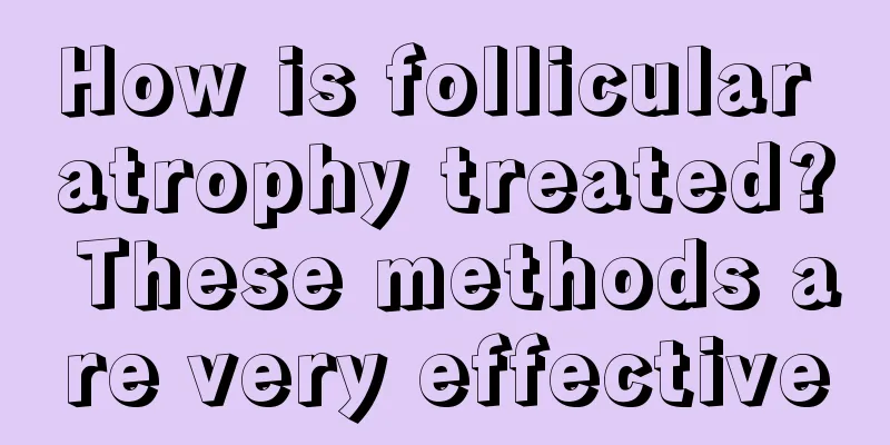 How is follicular atrophy treated? These methods are very effective